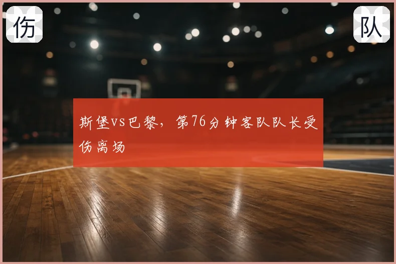 斯堡vs巴黎，第76分钟客队队长受伤离场
