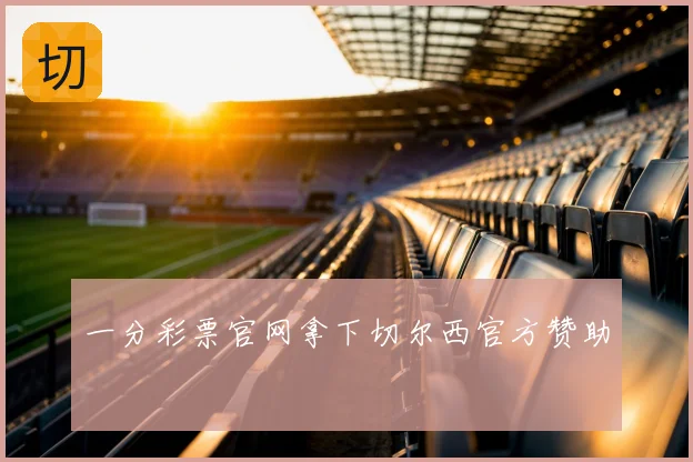 一分彩票官网拿下切尔西官方赞助