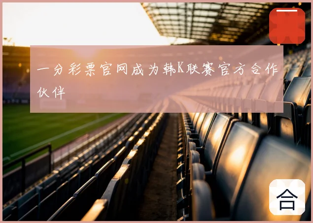 一分彩票官网成为韩K联赛官方合作伙伴