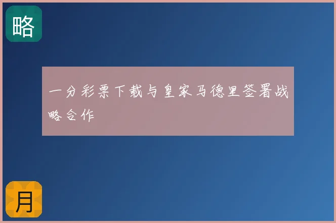 一分彩票下载与皇家马德里签署战略合作
